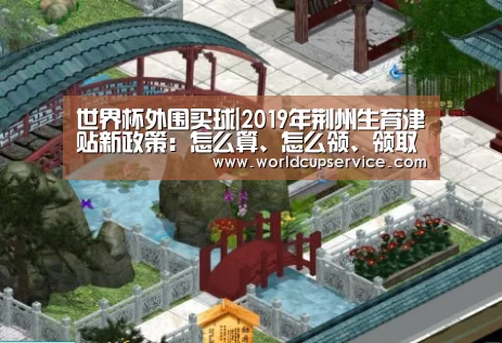 世界杯外围买球|2019年荆州生育津贴新政策:怎么算、怎么领、领取条件(图2) 2026世界杯
